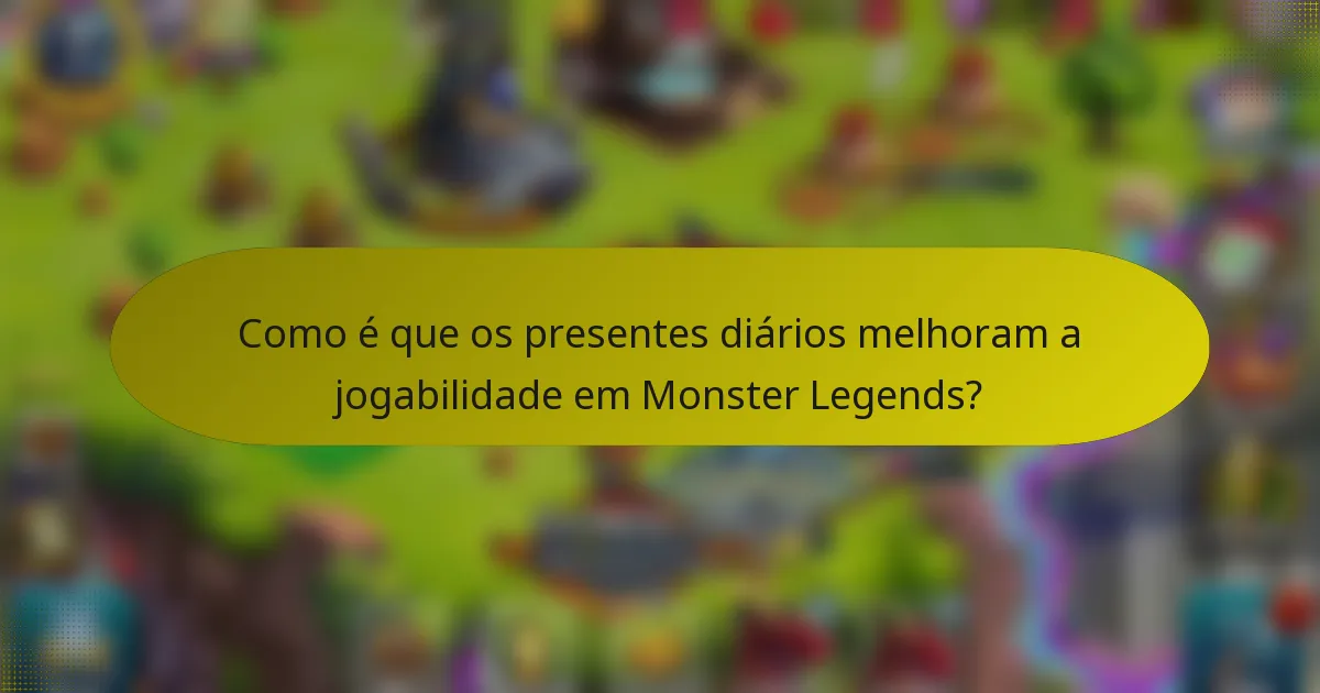 Como é que os presentes diários melhoram a jogabilidade em Monster Legends?
