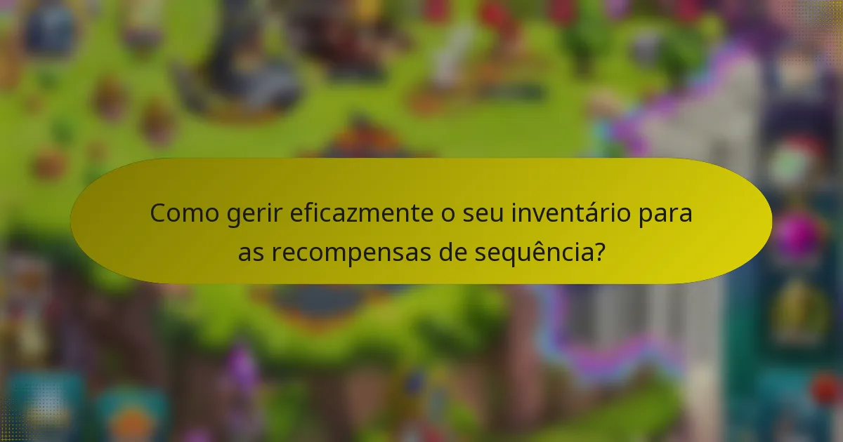 Como gerir eficazmente o seu inventário para as recompensas de sequência?