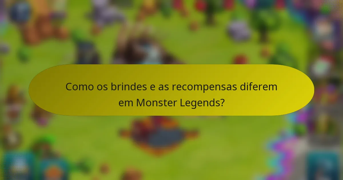 Como os brindes e as recompensas diferem em Monster Legends?