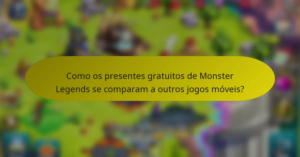Como os presentes gratuitos de Monster Legends se comparam a outros jogos móveis?