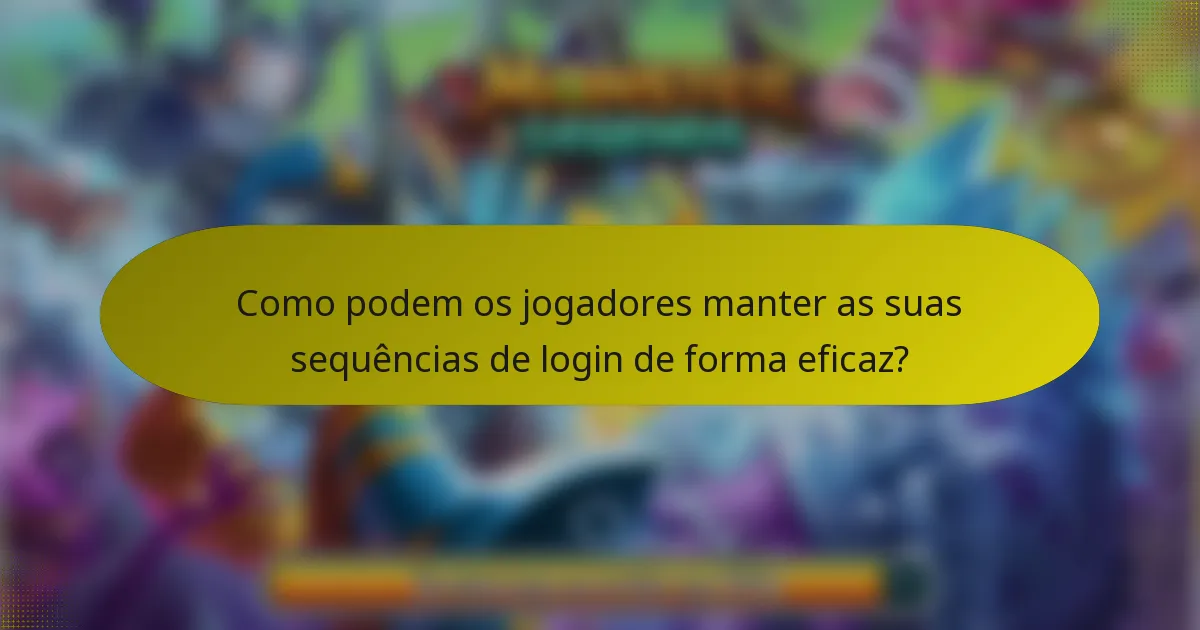 Como podem os jogadores manter as suas sequências de login de forma eficaz?