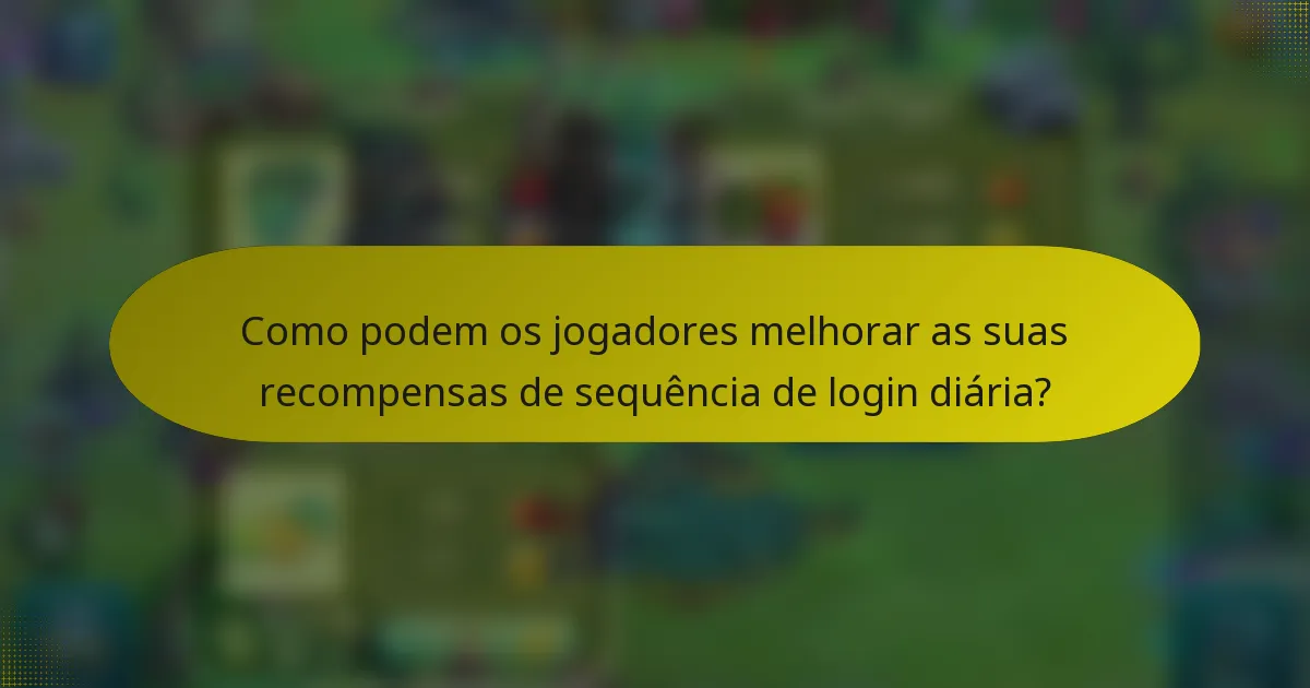 Como podem os jogadores melhorar as suas recompensas de sequência de login diária?