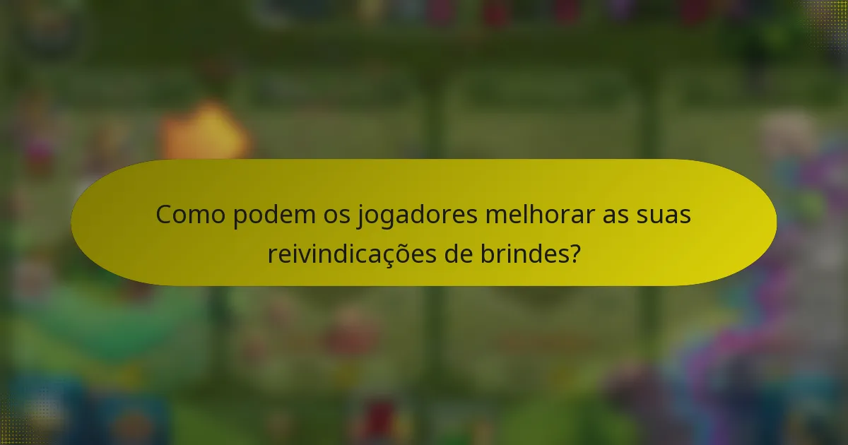 Como podem os jogadores melhorar as suas reivindicações de brindes?