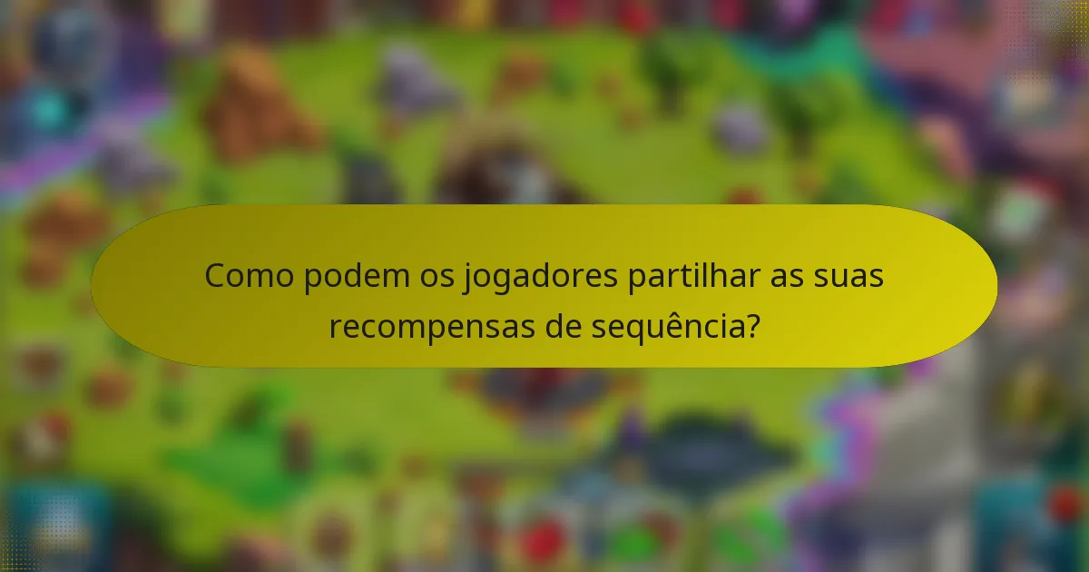 Como podem os jogadores partilhar as suas recompensas de sequência?