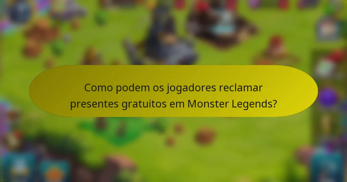 Como podem os jogadores reclamar presentes gratuitos em Monster Legends?