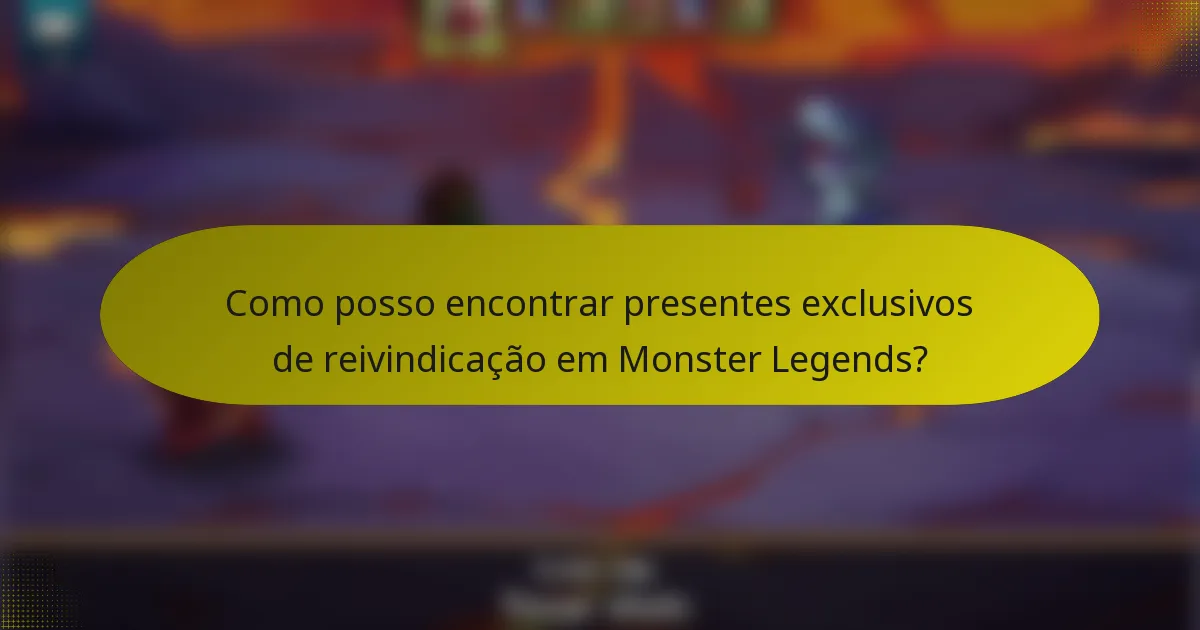 Como posso encontrar presentes exclusivos de reivindicação em Monster Legends?