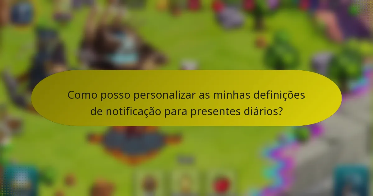Como posso personalizar as minhas definições de notificação para presentes diários?