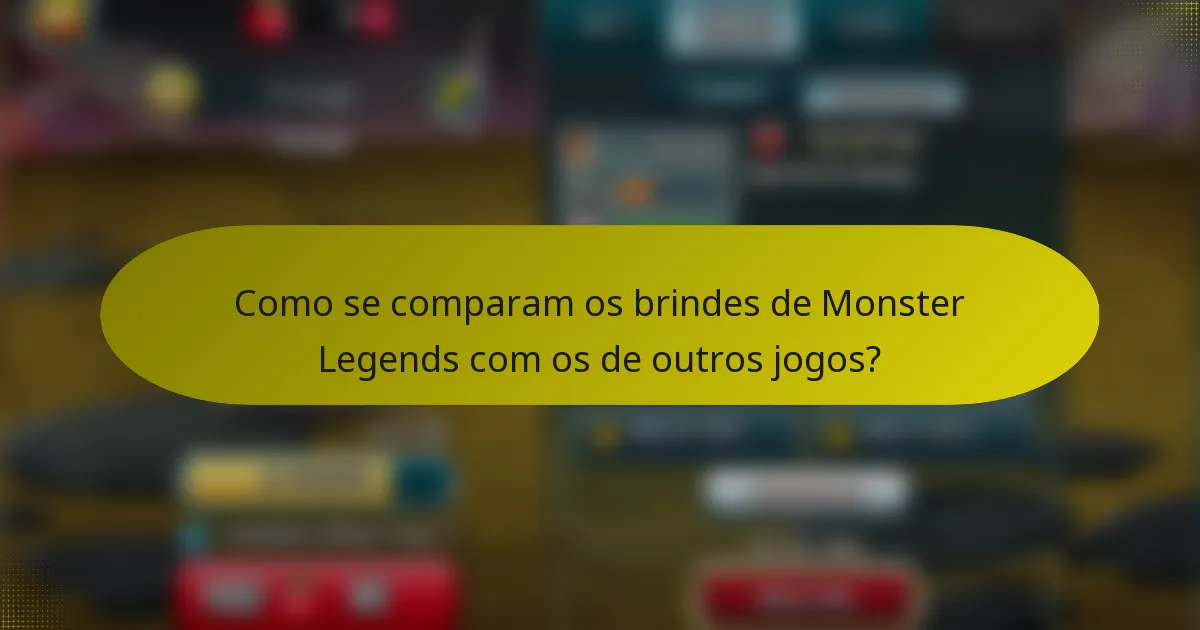 Como se comparam os brindes de Monster Legends com os de outros jogos?