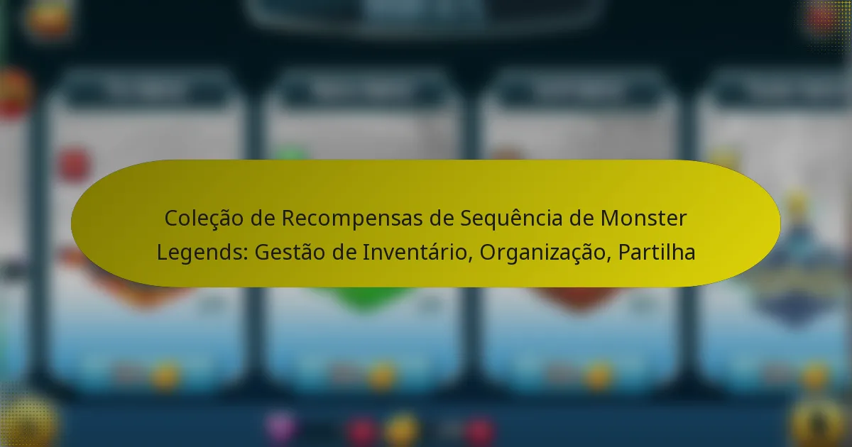Coleção de Recompensas de Sequência de Monster Legends: Gestão de Inventário, Organização, Partilha