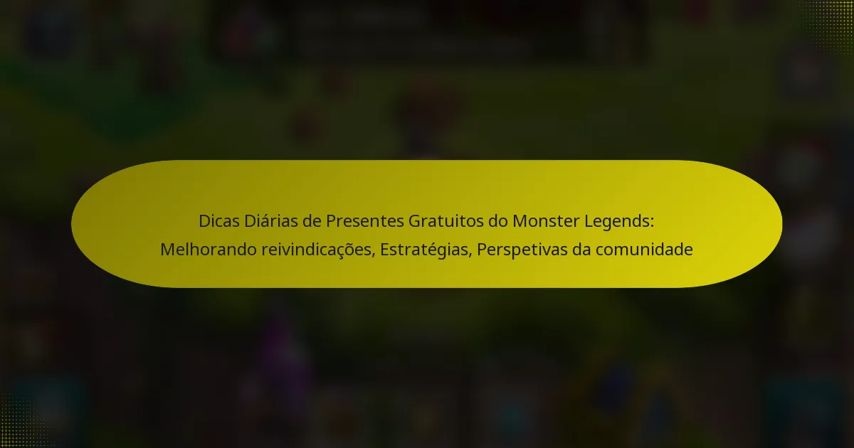 Dicas Diárias de Presentes Gratuitos do Monster Legends: Melhorando reivindicações, Estratégias, Perspetivas da comunidade