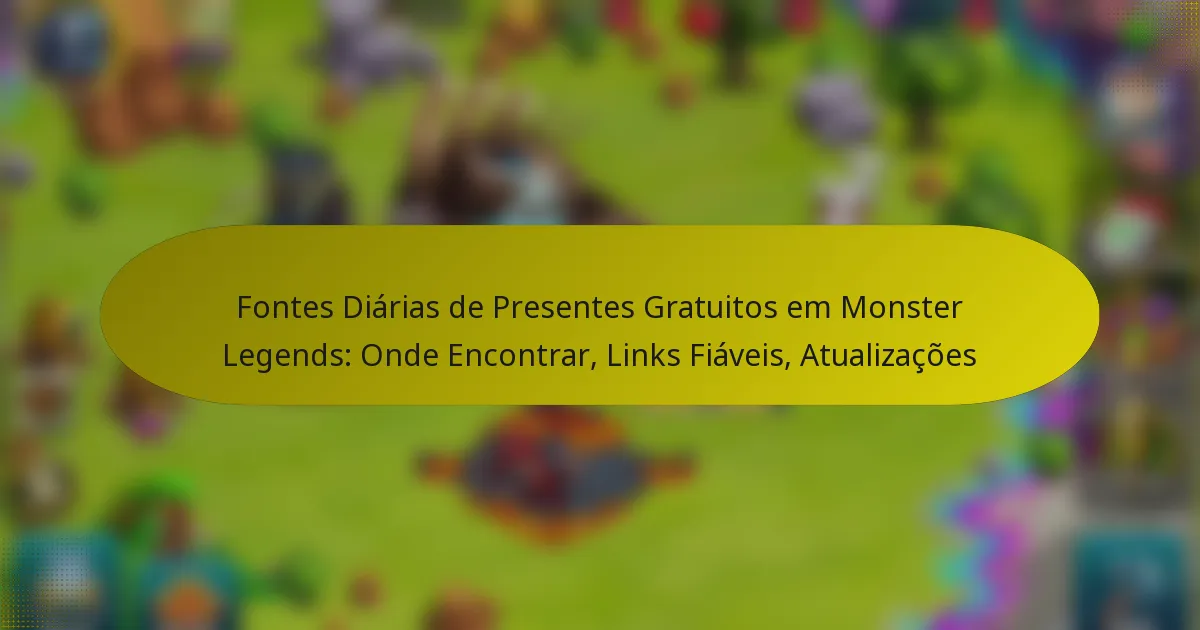 Fontes Diárias de Presentes Gratuitos em Monster Legends: Onde Encontrar, Links Fiáveis, Atualizações