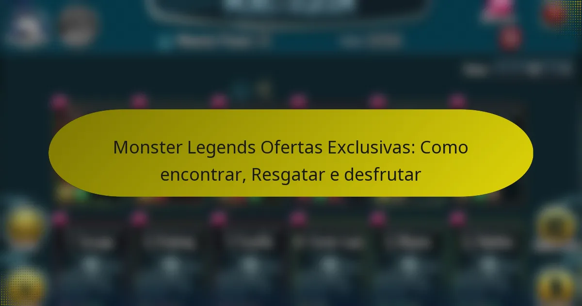 Monster Legends Ofertas Exclusivas: Como encontrar, Resgatar e desfrutar
