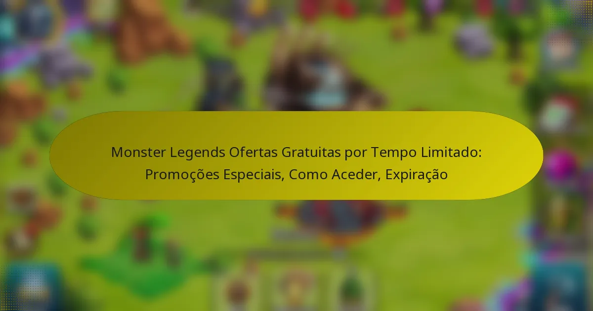 Monster Legends Ofertas Gratuitas por Tempo Limitado: Promoções Especiais, Como Aceder, Expiração