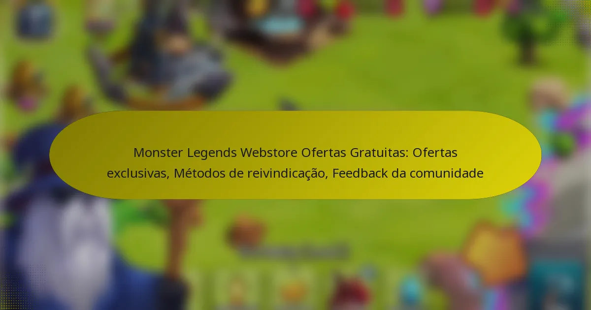 Monster Legends Webstore Ofertas Gratuitas: Ofertas exclusivas, Métodos de reivindicação, Feedback da comunidade