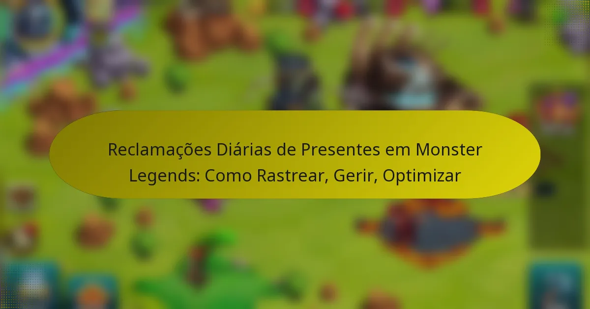 Reclamações Diárias de Presentes em Monster Legends: Como Rastrear, Gerir, Optimizar