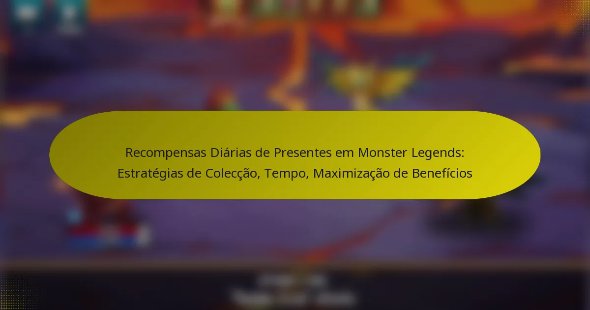 Recompensas Diárias de Presentes em Monster Legends: Estratégias de Colecção, Tempo, Maximização de Benefícios