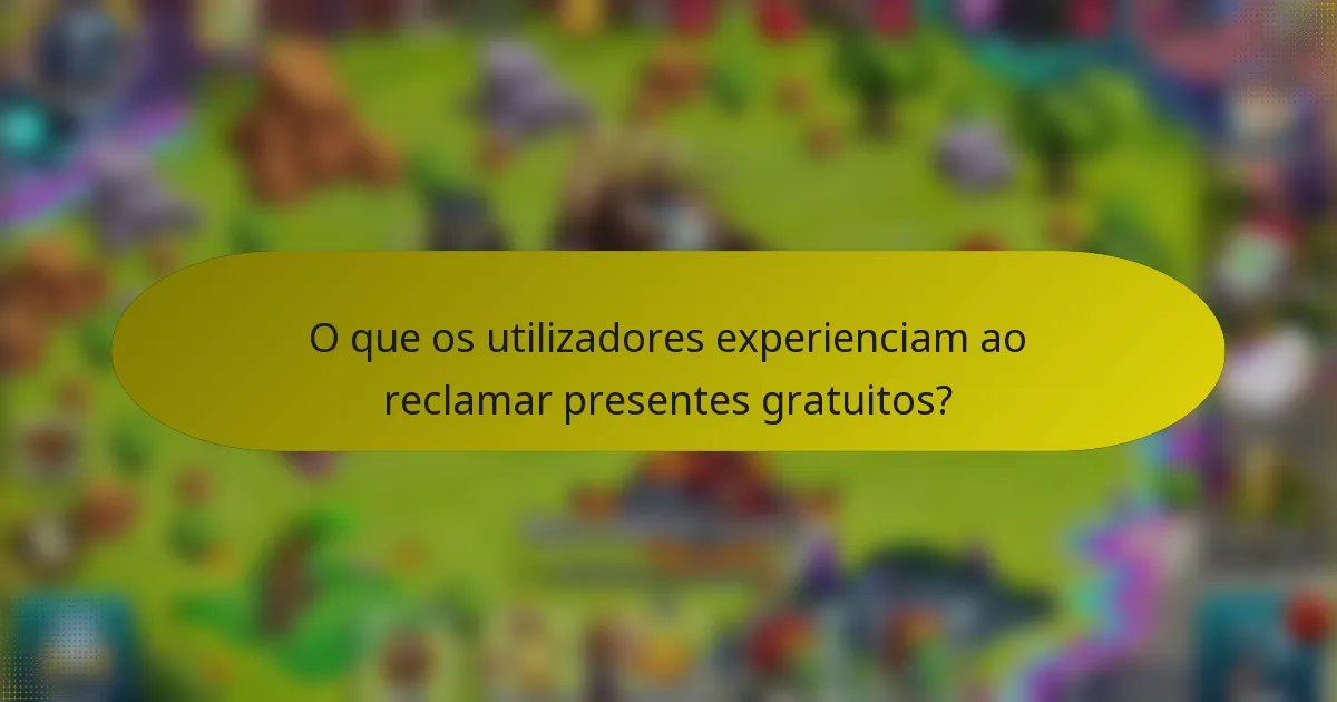 O que os utilizadores experienciam ao reclamar presentes gratuitos?