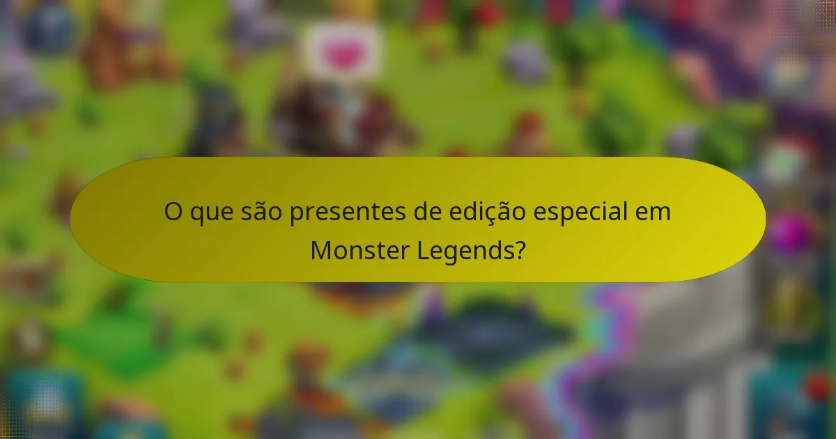 O que são presentes de edição especial em Monster Legends?