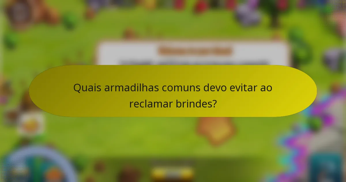 Quais armadilhas comuns devo evitar ao reclamar brindes?