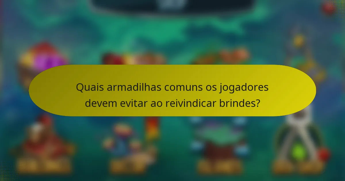 Quais armadilhas comuns os jogadores devem evitar ao reivindicar brindes?