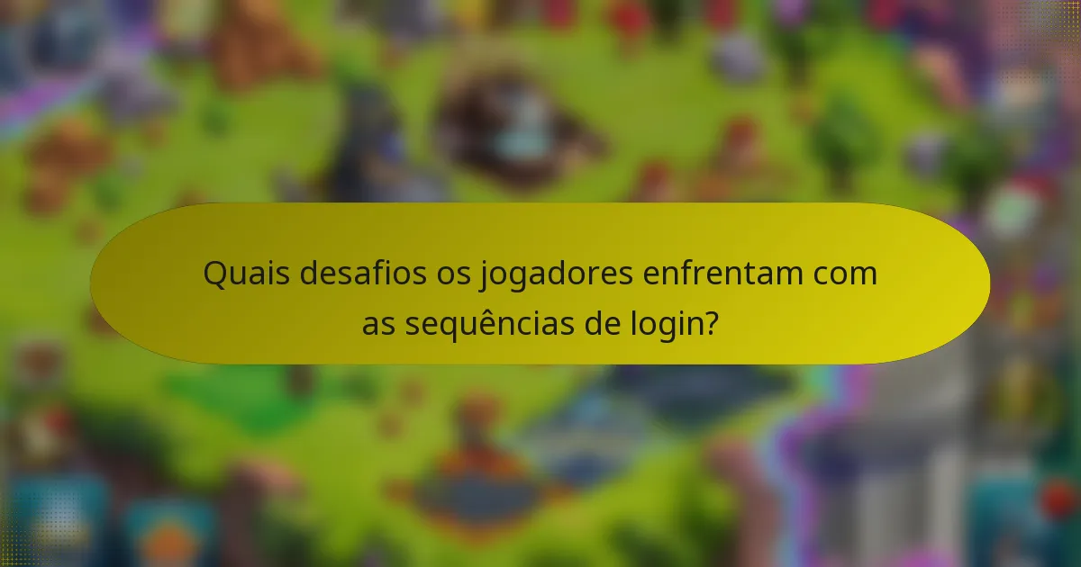 Quais desafios os jogadores enfrentam com as sequências de login?