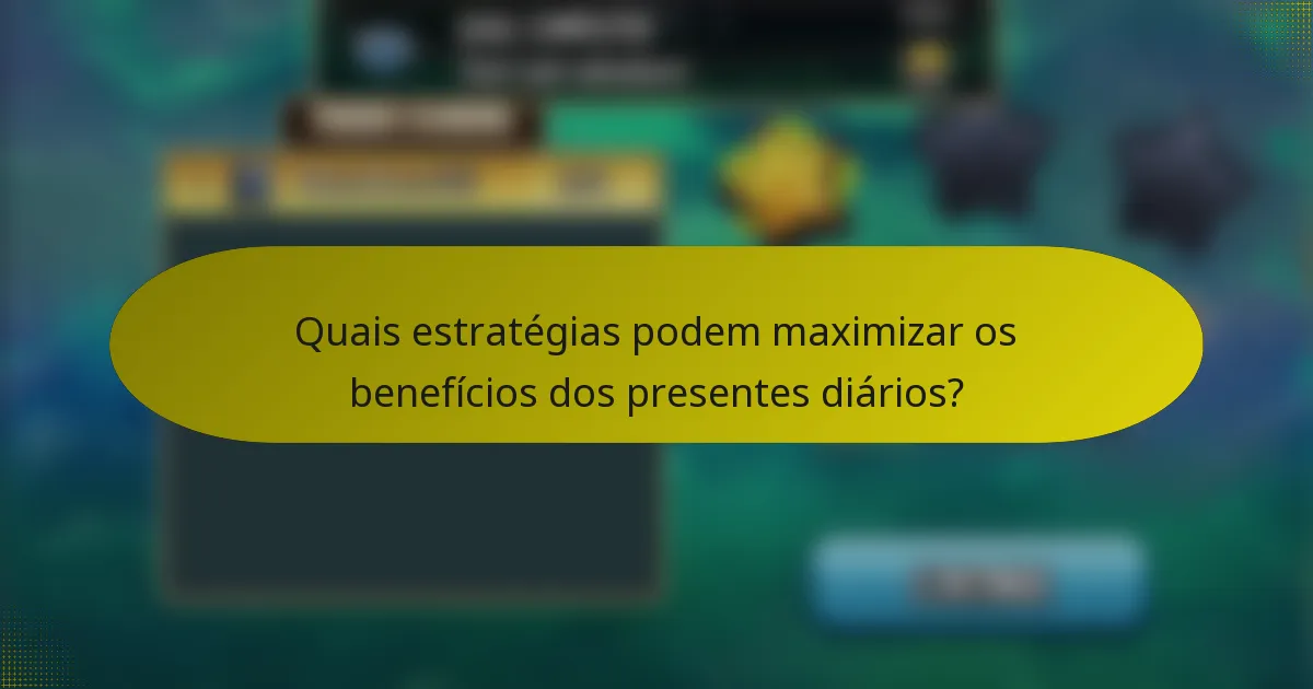 Quais estratégias podem maximizar os benefícios dos presentes diários?
