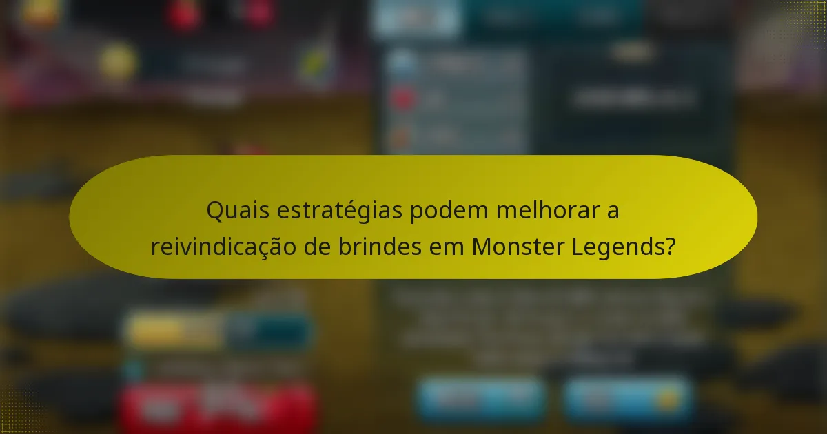 Quais estratégias podem melhorar a reivindicação de brindes em Monster Legends?