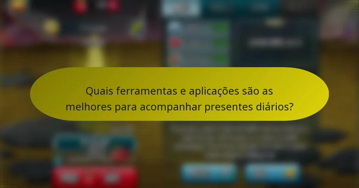 Quais ferramentas e aplicações são as melhores para acompanhar presentes diários?