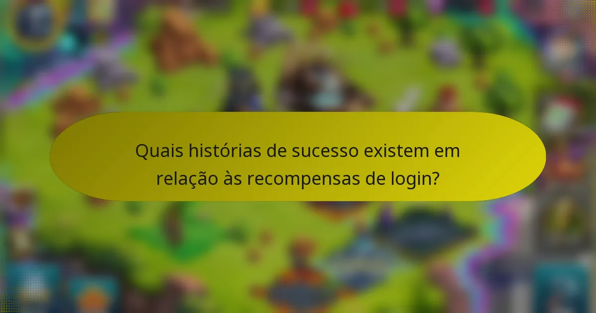 Quais histórias de sucesso existem em relação às recompensas de login?
