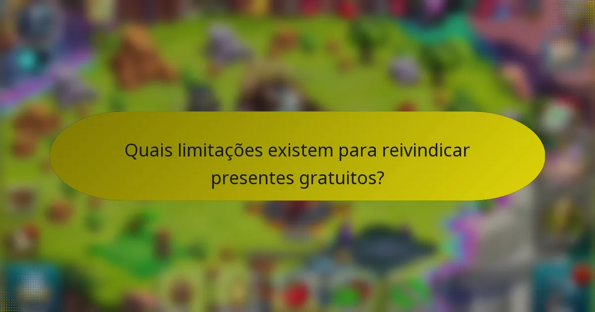 Quais limitações existem para reivindicar presentes gratuitos?