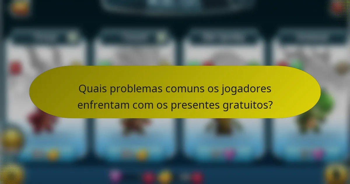 Quais problemas comuns os jogadores enfrentam com os presentes gratuitos?