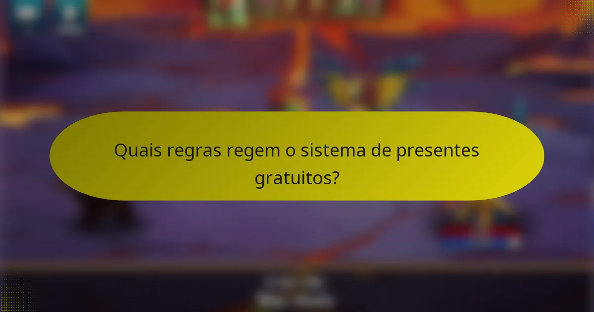 Quais regras regem o sistema de presentes gratuitos?