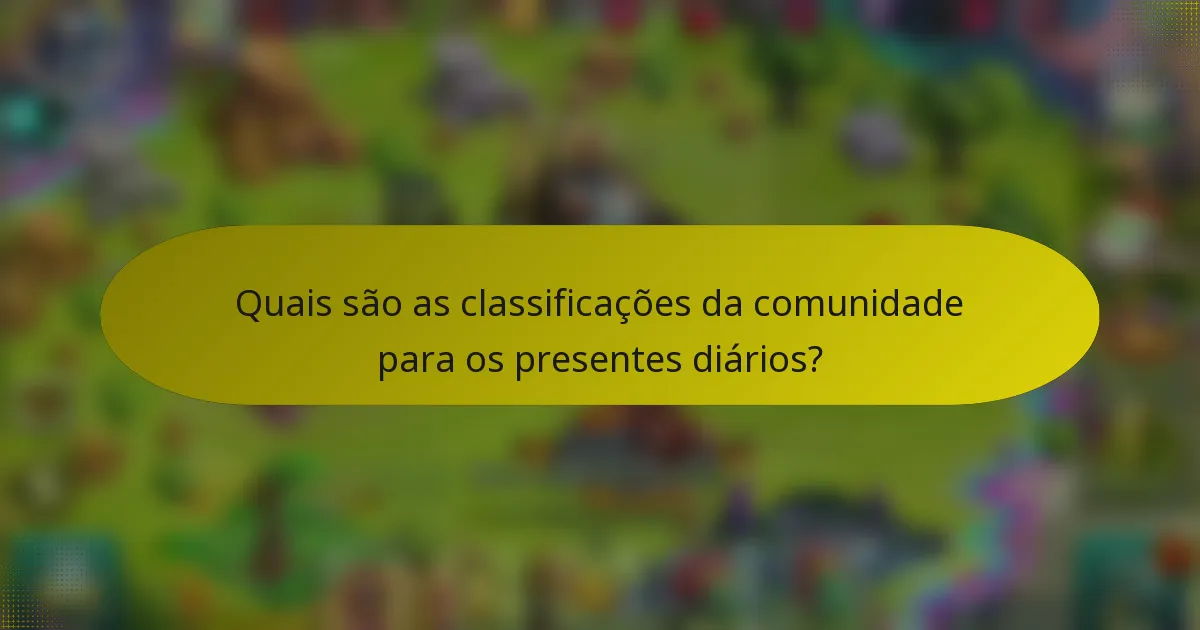 Quais são as classificações da comunidade para os presentes diários?