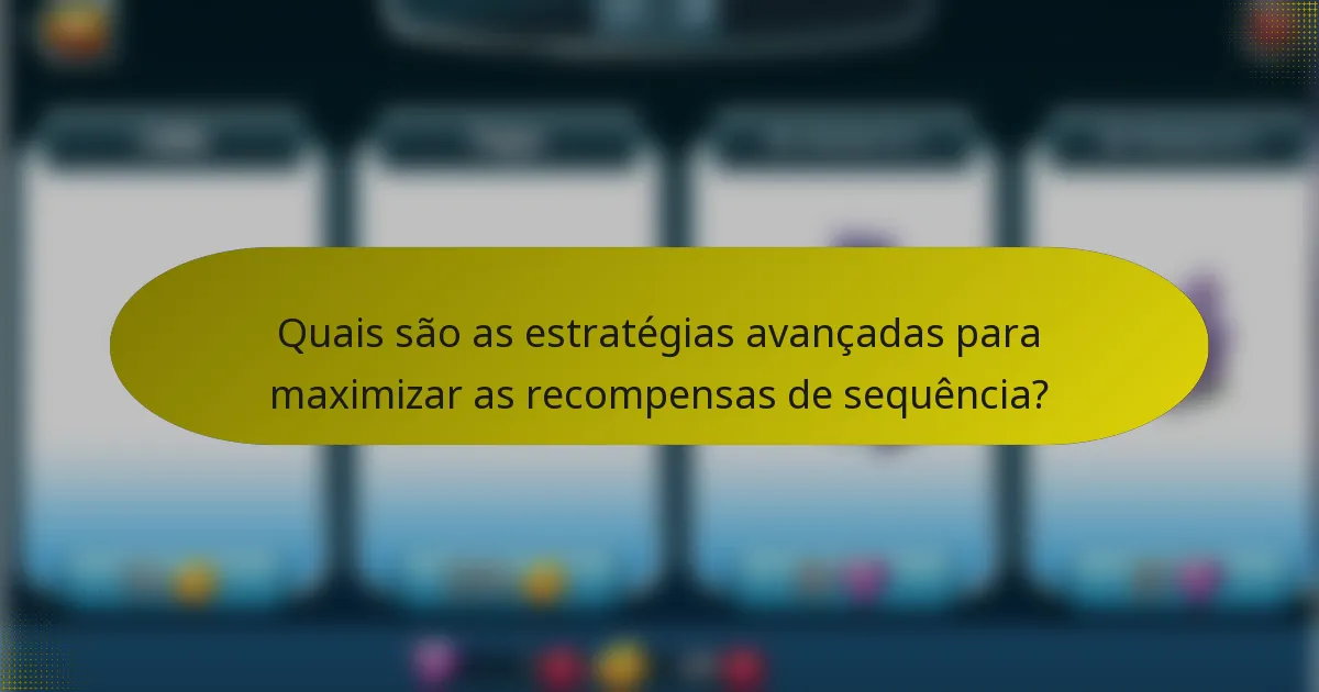 Quais são as estratégias avançadas para maximizar as recompensas de sequência?