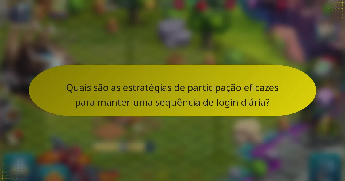 Quais são as estratégias de participação eficazes para manter uma sequência de login diária?