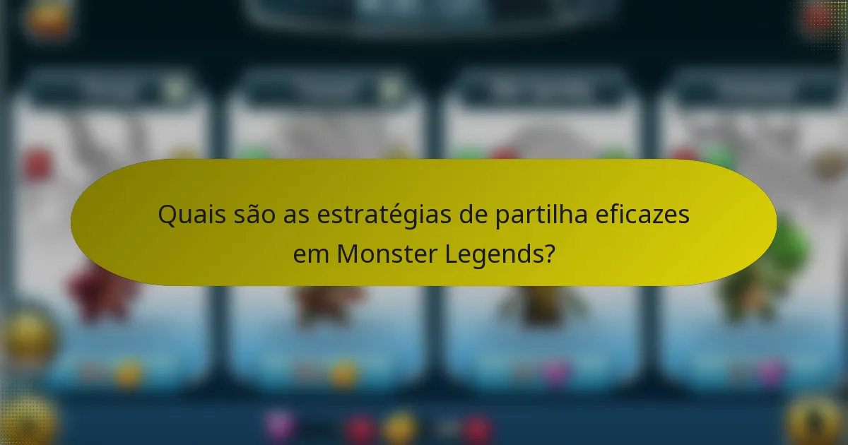Quais são as estratégias de partilha eficazes em Monster Legends?