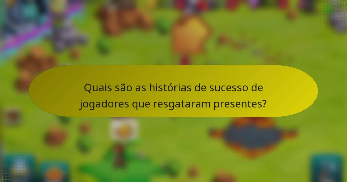 Quais são as histórias de sucesso de jogadores que resgataram presentes?
