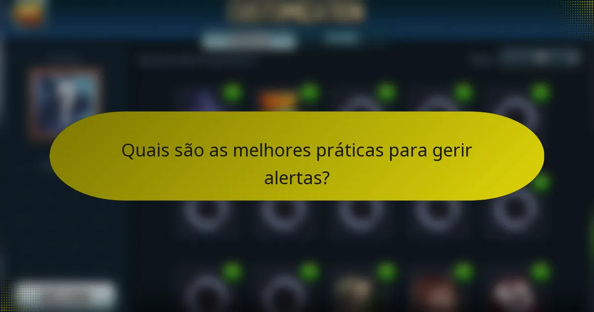 Quais são as melhores práticas para gerir alertas?