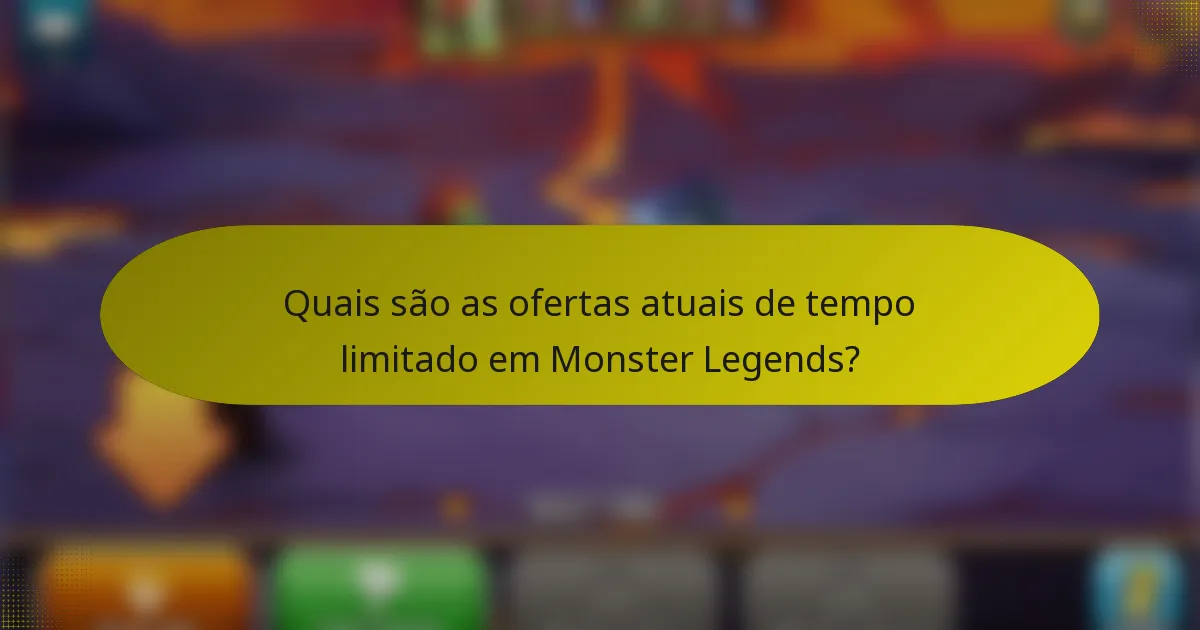 Quais são as ofertas atuais de tempo limitado em Monster Legends?