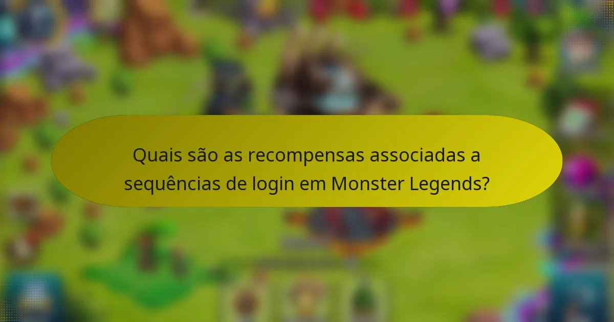 Quais são as recompensas associadas a sequências de login em Monster Legends?