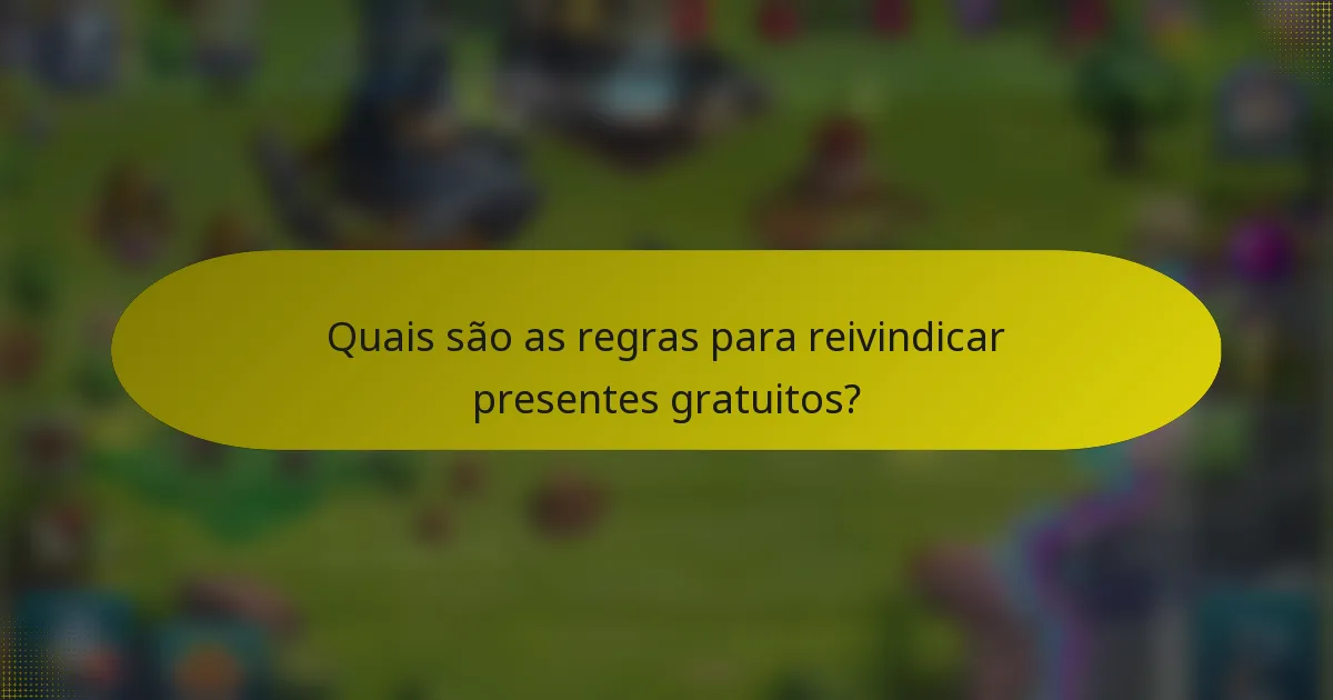 Quais são as regras para reivindicar presentes gratuitos?