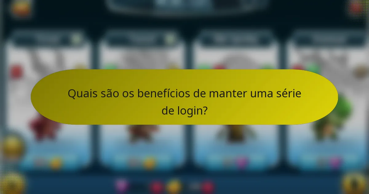 Quais são os benefícios de manter uma série de login?