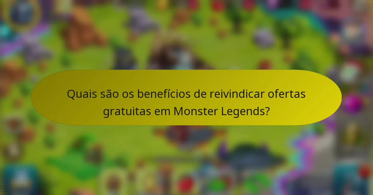 Quais são os benefícios de reivindicar ofertas gratuitas em Monster Legends?