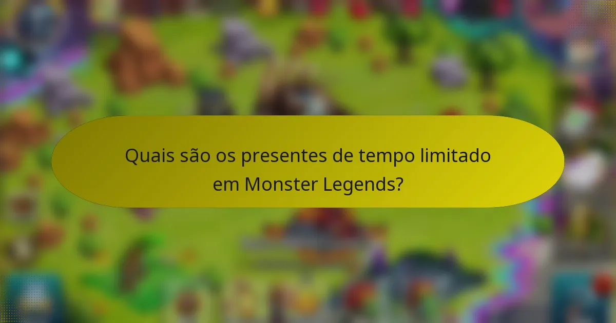 Quais são os presentes de tempo limitado em Monster Legends?