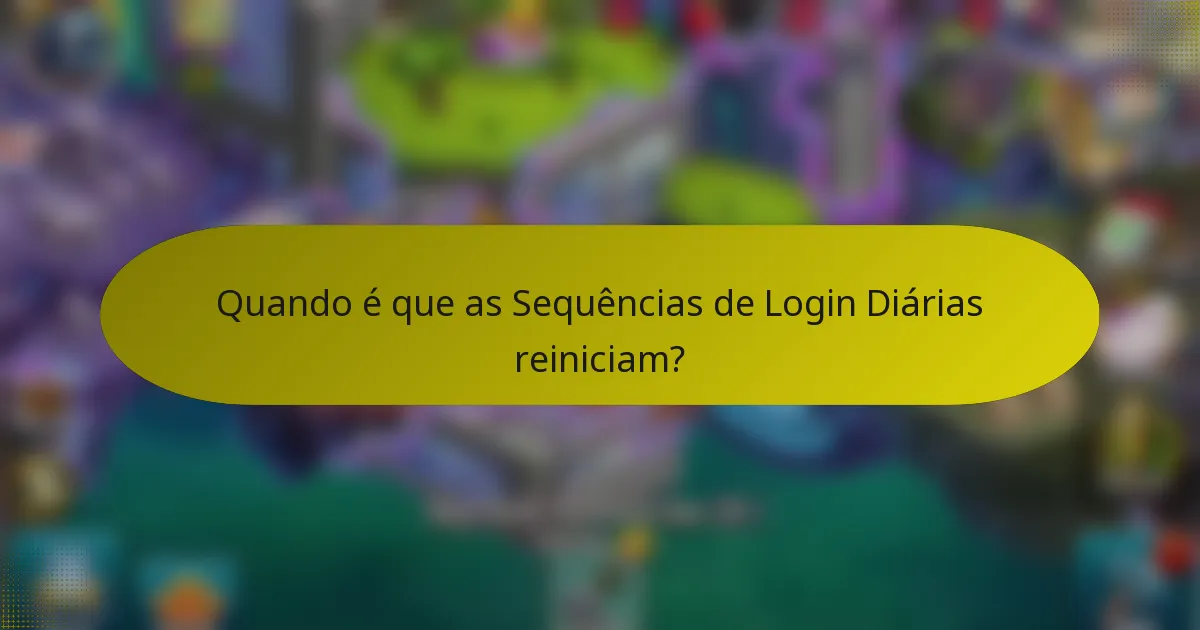 Quando é que as Sequências de Login Diárias reiniciam?