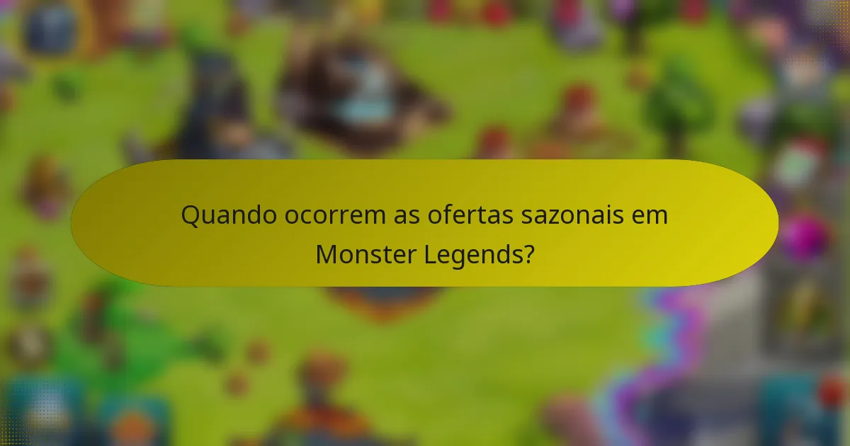 Quando ocorrem as ofertas sazonais em Monster Legends?