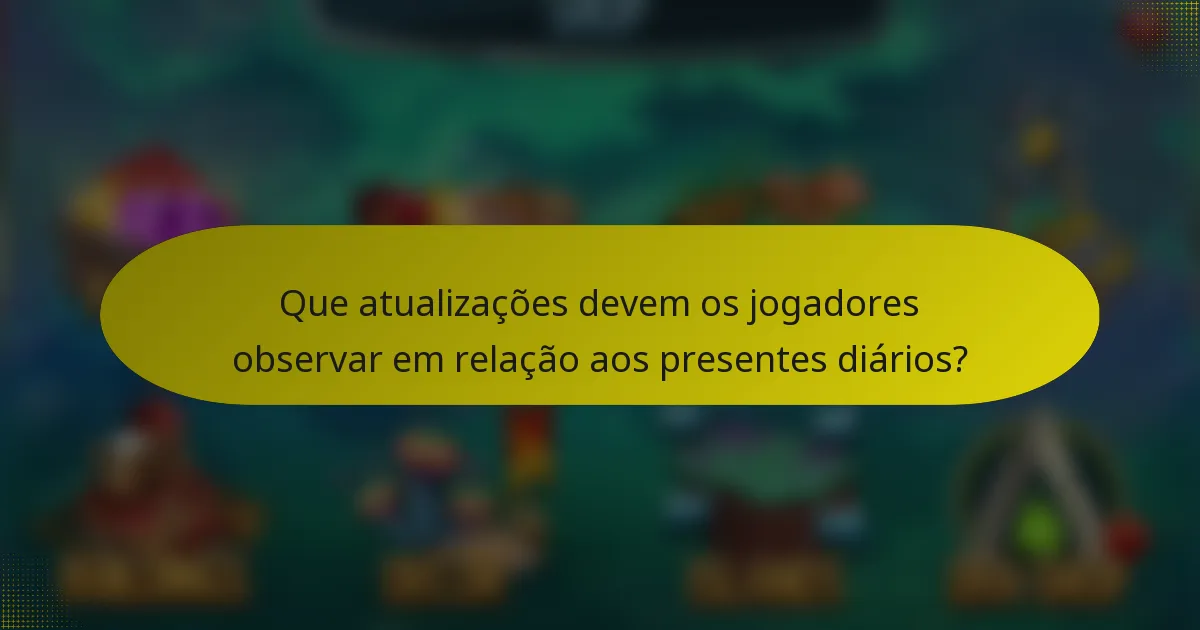 Que atualizações devem os jogadores observar em relação aos presentes diários?