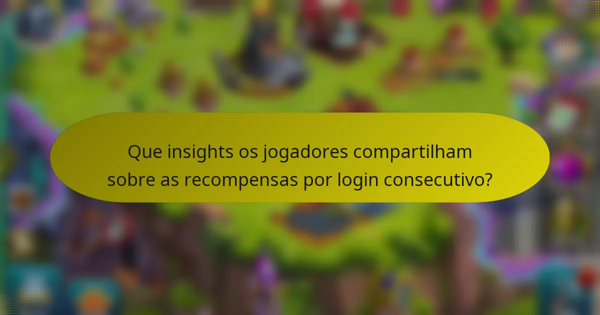Que insights os jogadores compartilham sobre as recompensas por login consecutivo?