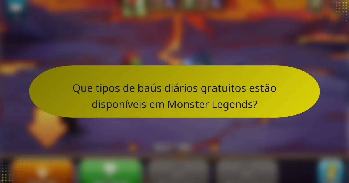 Que tipos de baús diários gratuitos estão disponíveis em Monster Legends?
