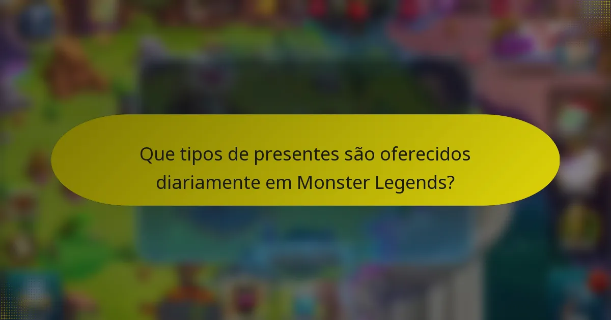 Que tipos de presentes são oferecidos diariamente em Monster Legends?